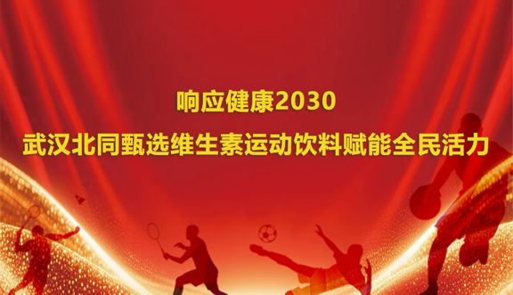响应健康2030武汉北同甄选维生素运动饮料赋能全民活力(图1)