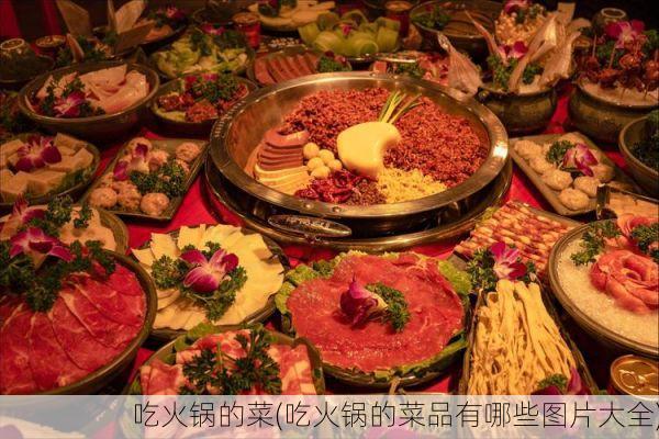 吃火锅的菜(吃火锅的菜品有哪些图片大全)