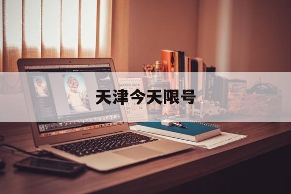 天津今天限号-查一下天津今天限号