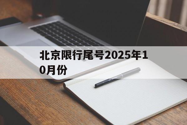 北京限行尾号2025年10月份-2021年北京限行尾号限行时间最新规定