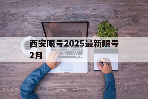西安限号2025最新限号2月-西安限号2025最新限号2月1日