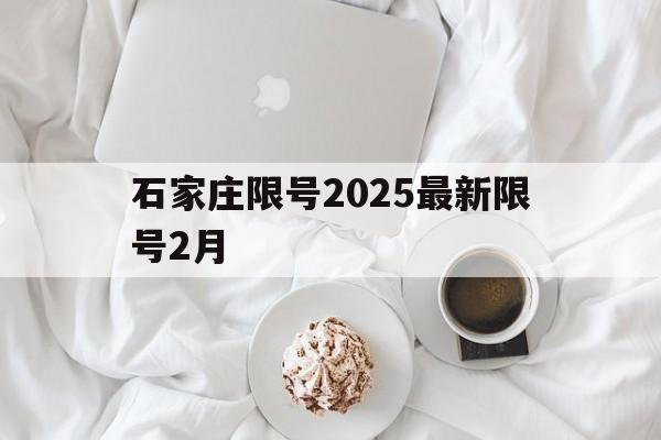 石家庄限号2025最新限号2月-石家庄限号2021年时间表2月份